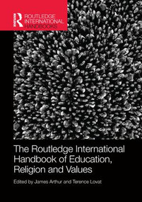 The Routledge International Handbook of Education, Religion and Values by James Arthur, Terence Lovat, 9780415870559