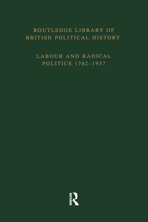 Routledge Library of British Political History (Volume 4: Labour and Radical Politics 1762-1937) by S. Maccoby, 9781138867611