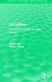 Routledge Revivals: Localities (1989) (The Changing Face of Urban Britain) by Philip Cooke, 9781138236899