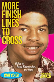 More Finish Lines to Cross (Notes on Race, Redemption, and Hope) by Cary Clack, Joe Holley, 9781595342713
