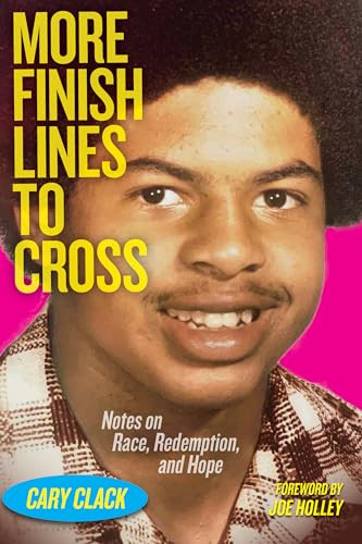 More Finish Lines to Cross (Notes on Race, Redemption, and Hope) by Cary Clack, Joe Holley, 9781595342713