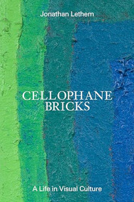 Cellophane Bricks (A Life in Visual Culture) by Jonathan Lethem, 9798988670001