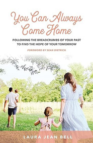You Can Always Come Home (Following the Breadcrumbs of Your Past to Find the Hope for Your Tomorrow) by Laura Jean Bell, Sean Dietrich, 9781636982649