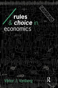 Rules and Choice in Economics (Essays in Constitutional Political Economy) by Viktor J Vanberg, 9780415094795