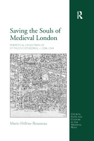 Saving the Souls of Medieval London (Perpetual Chantries at St Paul's Cathedral, c.1200-1548) by Marie-Hélène Rousseau, 9780367602406