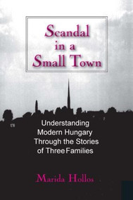Scandal in a Small Town (Understanding Modern Hungary Through the Stories of Three Families) by Marida C. Hollos, 9780765634740