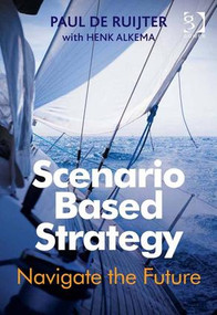 Scenario Based Strategy (Navigate the Future) by Paul de Ruijter, 9781472437174
