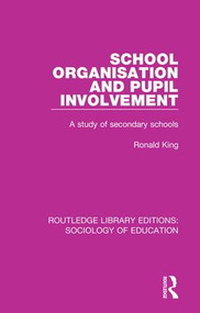 School Organisation and Pupil Involvement (A study of secondary schools) by Ronald King, 9780415793216