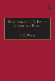Schopenhauer's Early Fourfold Root (Translation and Commentary) by F. C. White, 9781859726563
