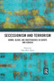 Secessionism and Terrorism (Bombs, Blood and Independence in Europe and Eurasia) by Glen Duerr, 9780367665999