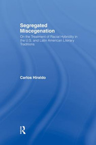 Segregated Miscegenation (On the Treatment of Racial Hybridity in the North American and Latin American Literary Traditions) by Carlos Hiraldo, 9780415867108
