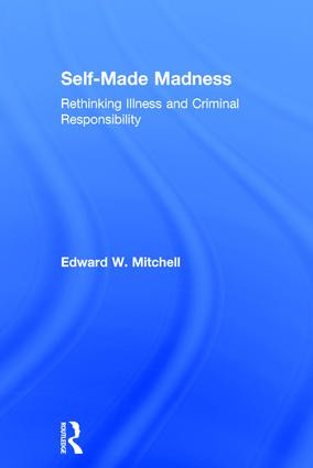 Self-Made Madness (Rethinking Illness and Criminal Responsibility) by Edward W. Mitchell, 9780754623328