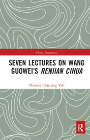 Seven Lectures on Wang Guowei's Renjian Cihua by Florence Chia-Ying Yeh, 9780367663469