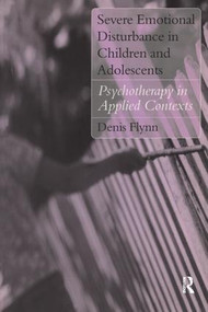 Severe Emotional Disturbance in Children and Adolescents (Psychotherapy in Applied Contexts) by Denis Flynn, 9781583912126
