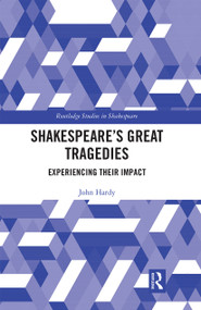 Shakespeare's Great Tragedies (Experiencing Their Impact) by John Hardy, 9780367665050