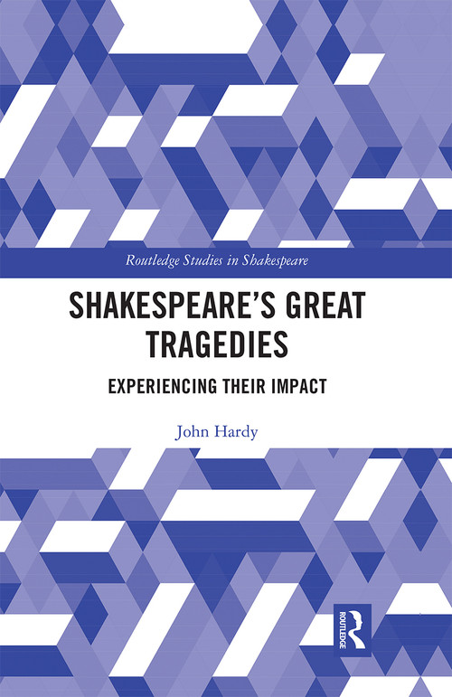 Shakespeare's Great Tragedies (Experiencing Their Impact) by John Hardy, 9780367665050