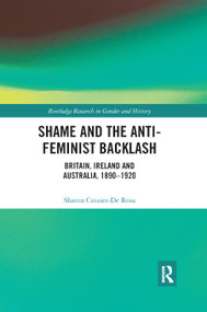 Shame and the Anti-Feminist Backlash (Britain, Ireland and Australia, 1890-1920) by Sharon Crozier-De Rosa, 9780367867393