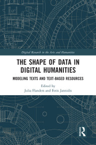 The Shape of Data in Digital Humanities (Modeling Texts and Text-based Resources) by Julia Flanders, Fotis Jannidis, 9780367584030
