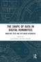 The Shape of Data in Digital Humanities (Modeling Texts and Text-based Resources) by Julia Flanders, Fotis Jannidis, 9780367584030