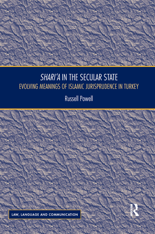 Shari`a in the Secular State (Evolving Meanings of Islamic Jurisprudence in Turkey) by Russell Powell, 9780367596453