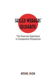 Skilled Workers' Solidarity (The American Experience in Comparative Perspective) by Antoine Joseph, 9781138982055