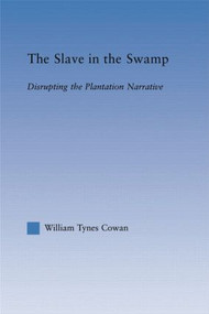The Slave in the Swamp (Disrupting the Plantation Narrative) by William Tynes Cowa, 9781138868656