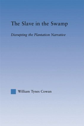 The Slave in the Swamp (Disrupting the Plantation Narrative) by William Tynes Cowa, 9781138868656