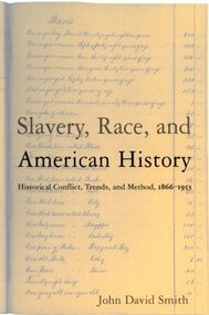 Slavery, Race and American History (Historical Conflict, Trends and Method, 1866-1953) by John David Smith, 9780765603784