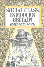 Social Class in Modern Britain by Gordon Marshall, Howard Newby, David Rose, Carol Vogler, 9781138163041