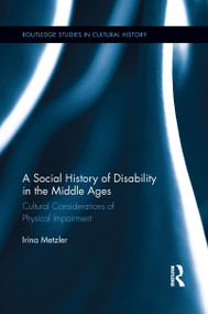 A Social History of Disability in the Middle Ages (Cultural Considerations of Physical Impairment) by Irina Metzler, 9781138952386