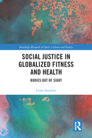 Social Justice in Globalized Fitness and Health (Bodies Out of Sight) by Laura Azzarito, 9780367581985