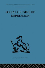 Social Origins of Depression (A study of psychiatric disorder in women) by George W. Brown, Tirril Harris, 9780415510929
