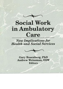 Social Work in Ambulatory Care (New Implications for Health and Social Services) by Gary Rosenberg, 9781138996298
