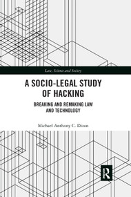 A Socio-Legal Study of Hacking (Breaking and Remaking Law and Technology) by Michael Anthony C. Dizon, 9780367264383
