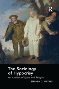 The Sociology of Hypocrisy (An Analysis of Sport and Religion) by Stephen G. Wieting, 9780367271725