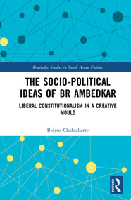 The Socio-political Ideas of BR Ambedkar (Liberal constitutionalism in a creative mould) by Bidyut Chakrabarty, 9780367586881
