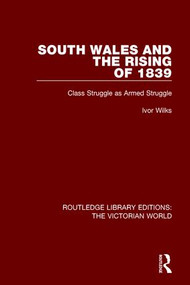South Wales and the Rising of 1839 (Class Struggle as Armed Struggle) by Ivor Wilks, 9781138645134