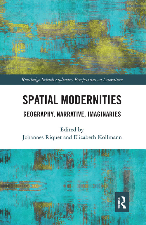 Spatial Modernities (Geography, Narrative, Imaginaries) by Johannes Riquet, Elizabeth Kollmann, 9780367666538