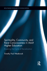 Spirituality, Community, and Race Consciousness in Adult Higher Education (Breaking the Cycle of Racialization) by Timothy Westbrook, 9780367195243