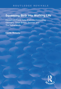 Squeezing Birth into Working Life (Household Panel Data Analyses Comparing Germany, Great Britain, Sweden and The Netherlands) by Cécile Wetzels, 9780367198824