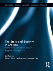 The State and Security in Mexico (Transformation and Crisis in Regional Perspective) by Brian Bow, Arturo Santa-Cruz, 9781138886605