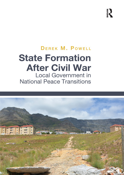 State Formation After Civil War (Local Government in National Peace Transitions) by Derek M Powell, 9780367596200