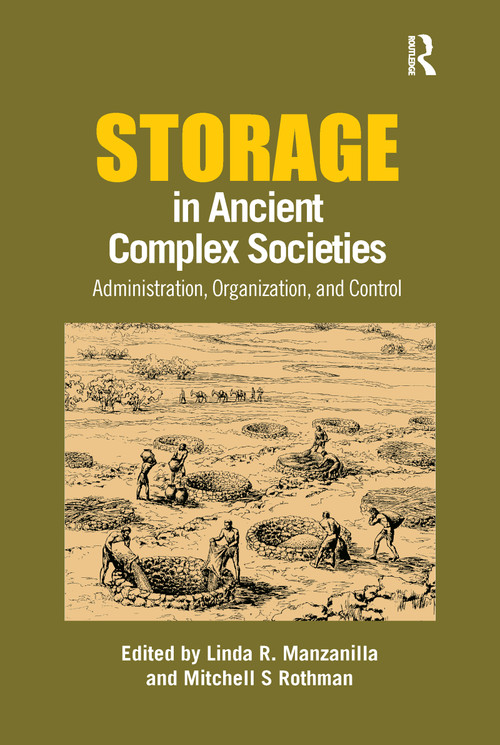 Storage in Ancient Complex Societies (Administration, Organization, and Control) by Linda R. Manzanilla, Mitchell Rothman, 9780367605322