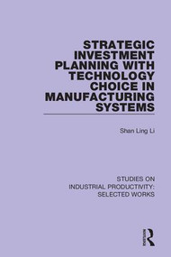 Strategic Investment Planning with Technology Choice in Manufacturing Systems by Shan Ling Li, 9781138324381