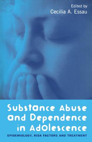 Substance Abuse and Dependence in Adolescence (Epidemiology, Risk Factors and Treatment) by Cecilia A. Essau, 9781583912638