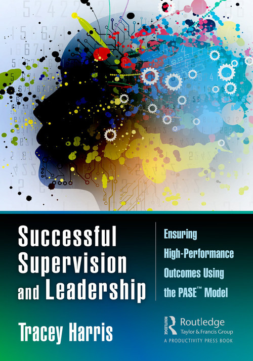 Successful Supervision and Leadership (Ensuring High-Performance Outcomes Using the PASE™ Model) by Tracey Harris, 9780367178451