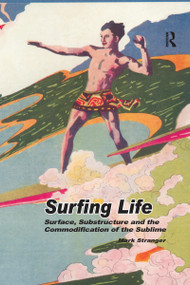 Surfing Life (Surface, Substructure and the Commodification of the Sublime) by Mark Stranger, 9780367602215