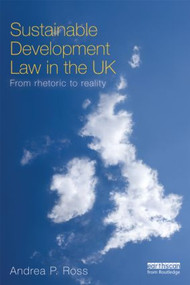 Sustainable Development Law in the UK (From Rhetoric to Reality?) by Andrea Ross, 9781849712880