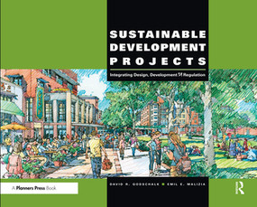 Sustainable Development Projects (Integrated Design, Development, and Regulation) by David R. Godschalk, Emil E. Malizia, 9780367330200