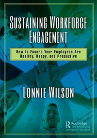 Sustaining Workforce Engagement (How to Ensure Your Employees Are Healthy, Happy, and Productive) by Lonnie Wilson, 9781138316034